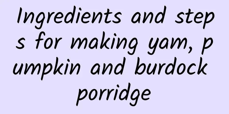 Ingredients and steps for making yam, pumpkin and burdock porridge