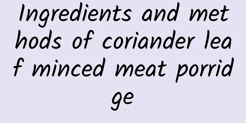 Ingredients and methods of coriander leaf minced meat porridge