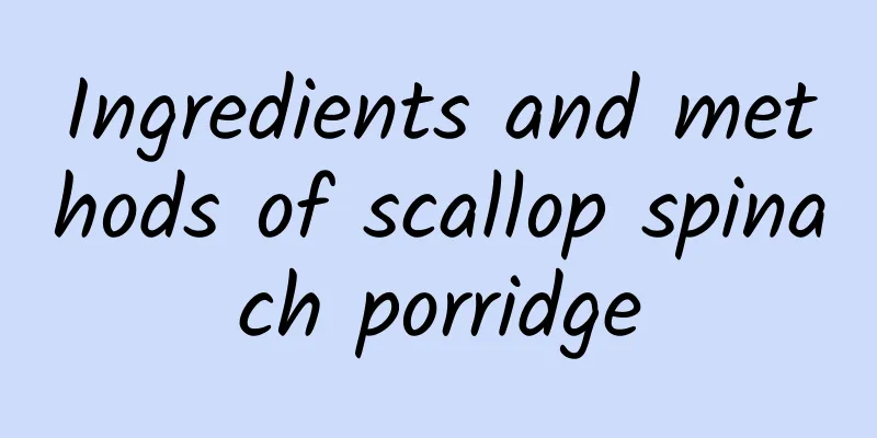 Ingredients and methods of scallop spinach porridge