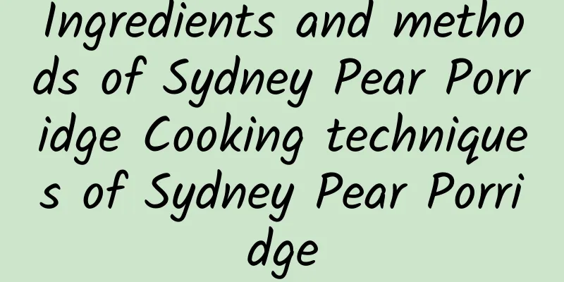 Ingredients and methods of Sydney Pear Porridge Cooking techniques of Sydney Pear Porridge