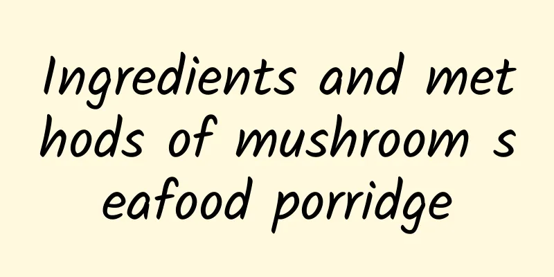 Ingredients and methods of mushroom seafood porridge