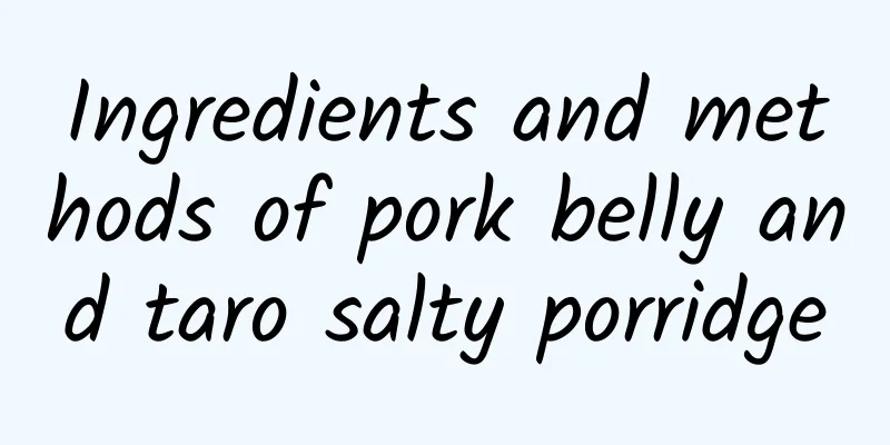 Ingredients and methods of pork belly and taro salty porridge