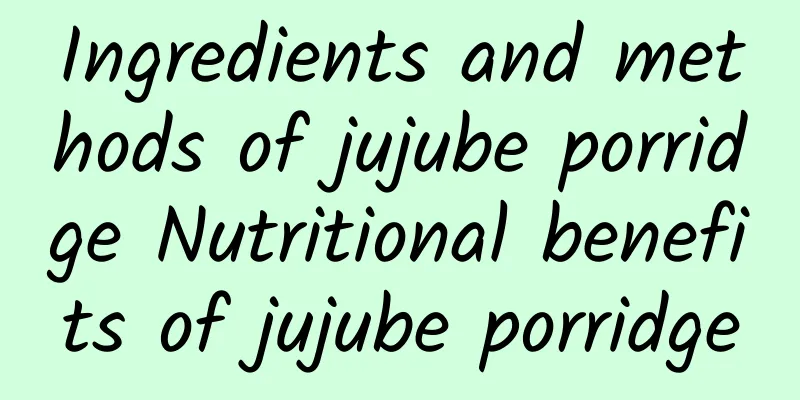 Ingredients and methods of jujube porridge Nutritional benefits of jujube porridge