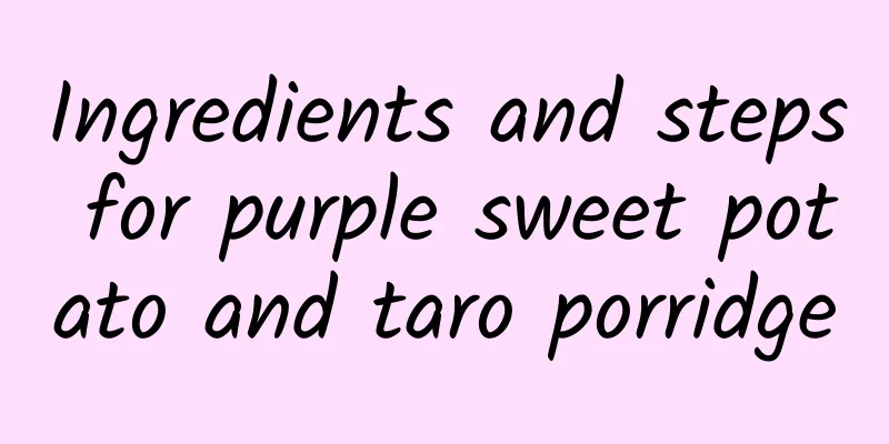 Ingredients and steps for purple sweet potato and taro porridge