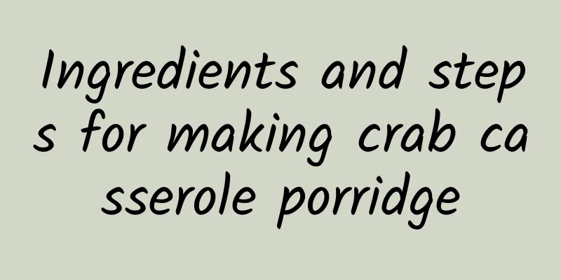 Ingredients and steps for making crab casserole porridge