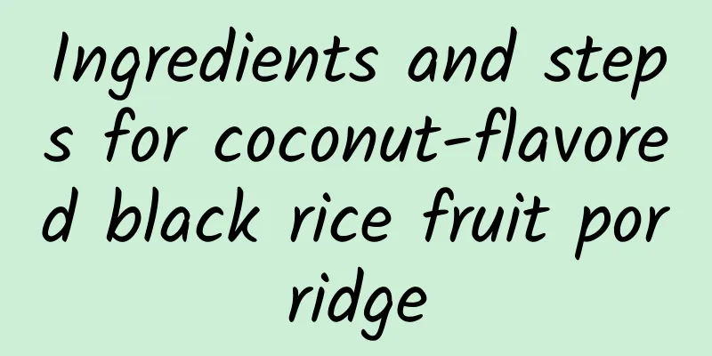 Ingredients and steps for coconut-flavored black rice fruit porridge