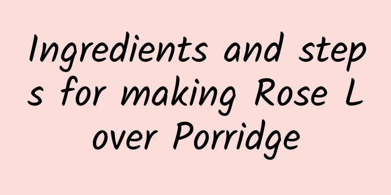 Ingredients and steps for making Rose Lover Porridge