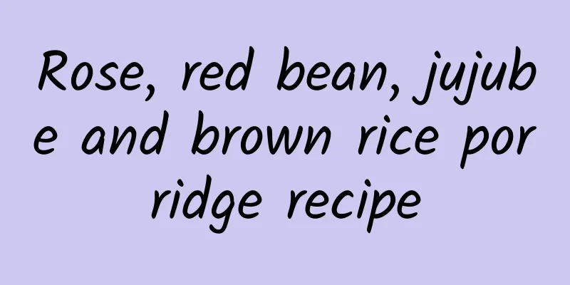 Rose, red bean, jujube and brown rice porridge recipe