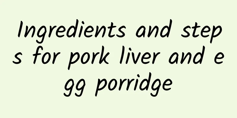 Ingredients and steps for pork liver and egg porridge