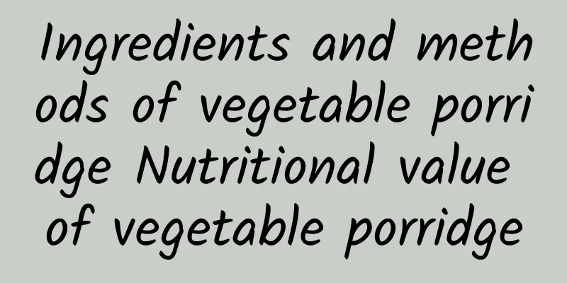 Ingredients and methods of vegetable porridge Nutritional value of vegetable porridge