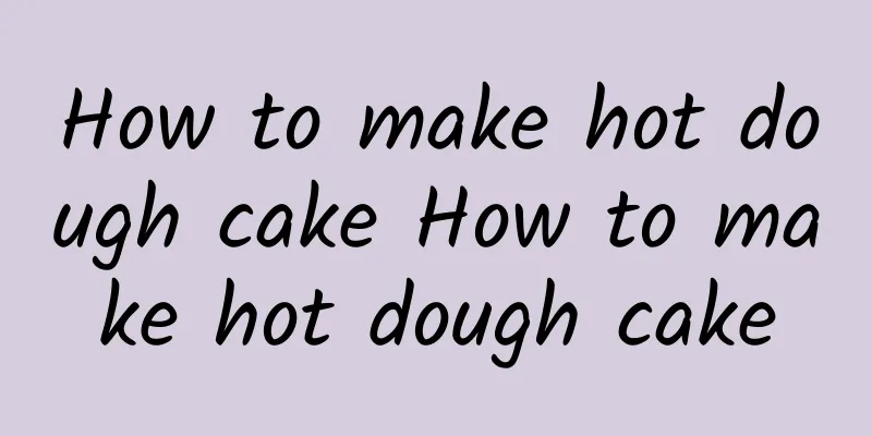 How to make hot dough cake How to make hot dough cake