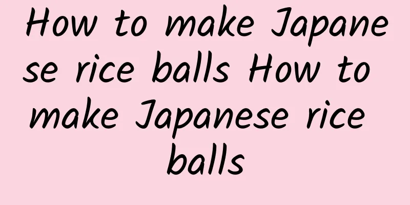 How to make Japanese rice balls How to make Japanese rice balls