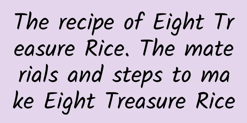 The recipe of Eight Treasure Rice. The materials and steps to make Eight Treasure Rice