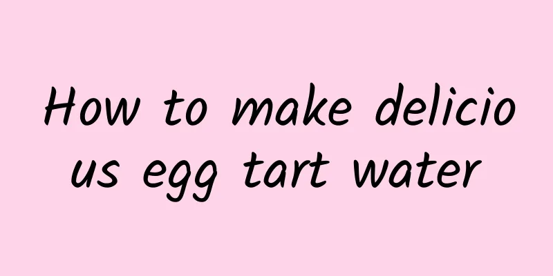 How to make delicious egg tart water