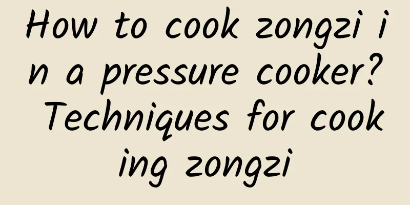 How to cook zongzi in a pressure cooker? Techniques for cooking zongzi