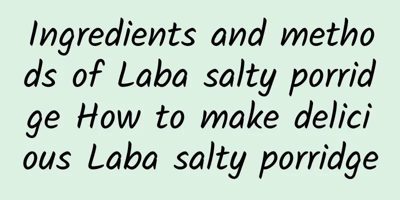 Ingredients and methods of Laba salty porridge How to make delicious Laba salty porridge