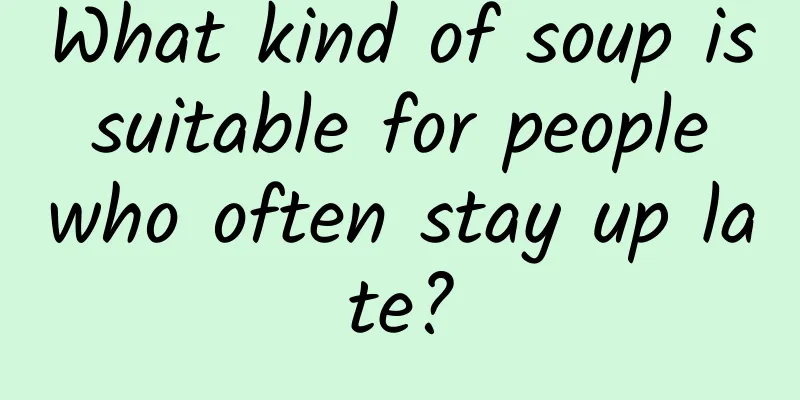 What kind of soup is suitable for people who often stay up late?