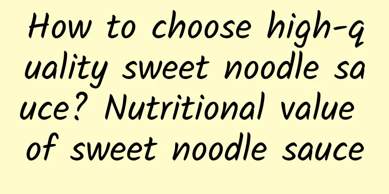 How to choose high-quality sweet noodle sauce? Nutritional value of sweet noodle sauce