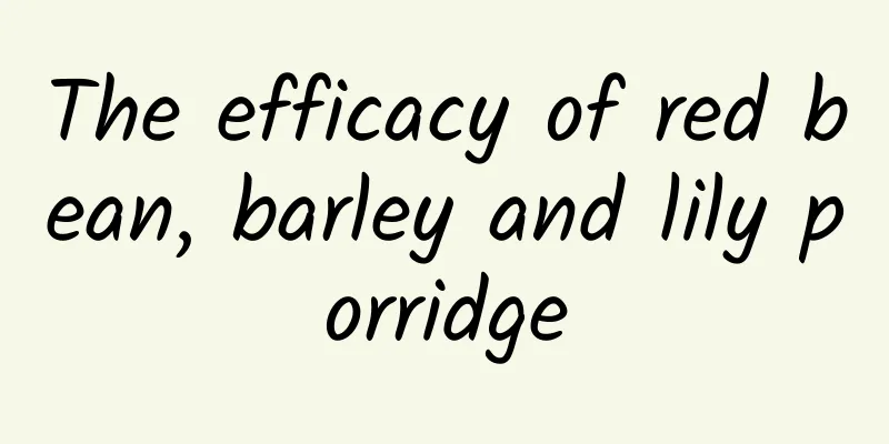 The efficacy of red bean, barley and lily porridge