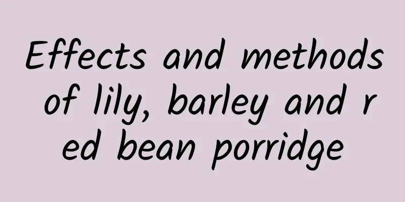 Effects and methods of lily, barley and red bean porridge