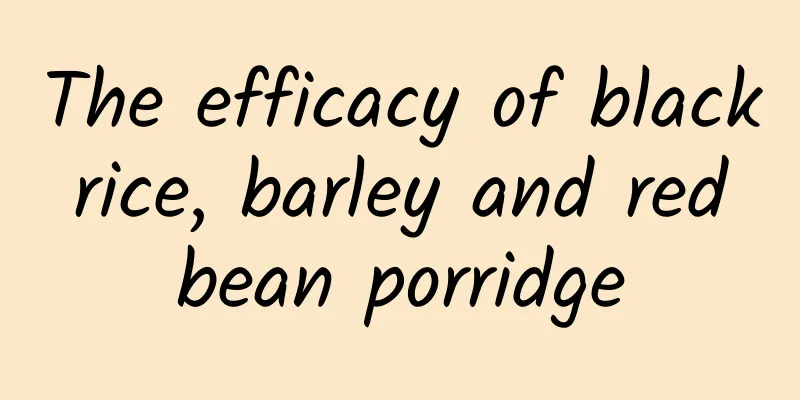 The efficacy of black rice, barley and red bean porridge