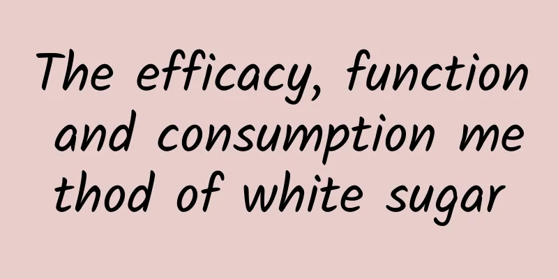 The efficacy, function and consumption method of white sugar