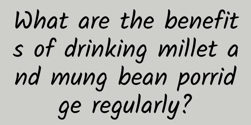 What are the benefits of drinking millet and mung bean porridge regularly?