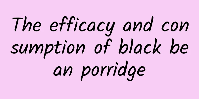 The efficacy and consumption of black bean porridge