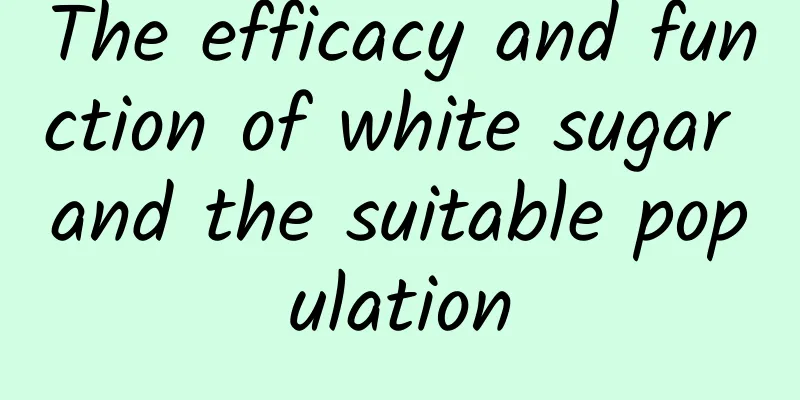 The efficacy and function of white sugar and the suitable population