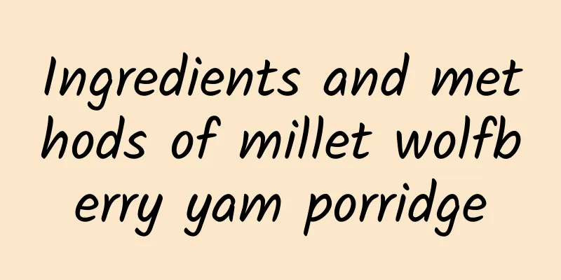 Ingredients and methods of millet wolfberry yam porridge