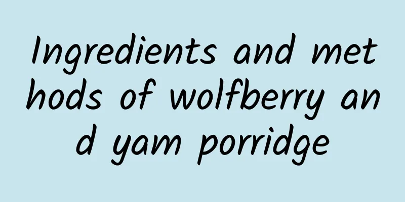 Ingredients and methods of wolfberry and yam porridge