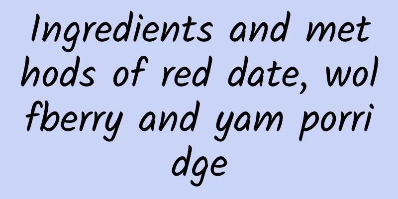 Ingredients and methods of red date, wolfberry and yam porridge