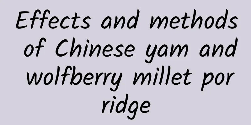 Effects and methods of Chinese yam and wolfberry millet porridge