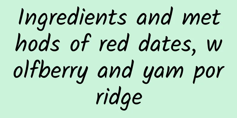 Ingredients and methods of red dates, wolfberry and yam porridge