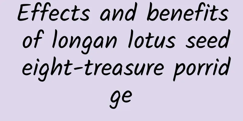 Effects and benefits of longan lotus seed eight-treasure porridge