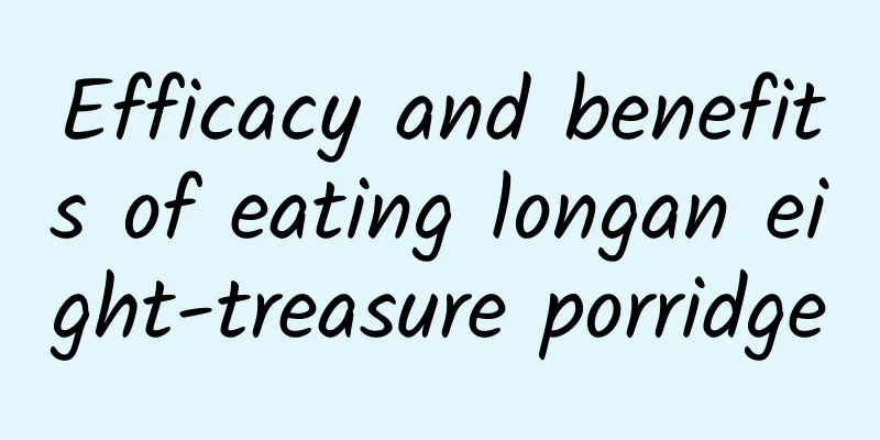 Efficacy and benefits of eating longan eight-treasure porridge