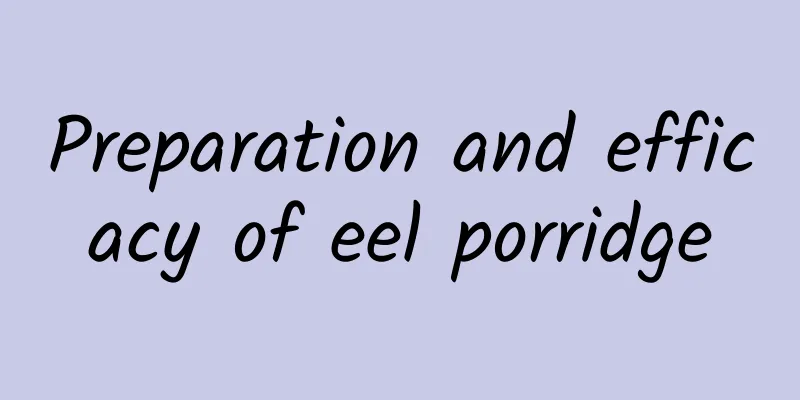 Preparation and efficacy of eel porridge