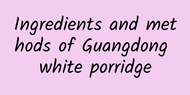 Ingredients and methods of Guangdong white porridge