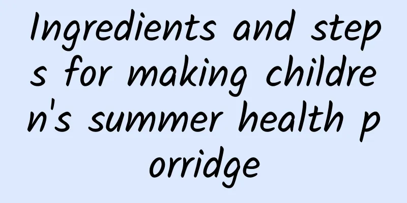 Ingredients and steps for making children's summer health porridge