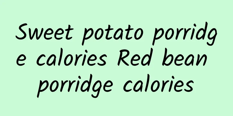 Sweet potato porridge calories Red bean porridge calories