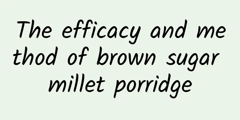 The efficacy and method of brown sugar millet porridge