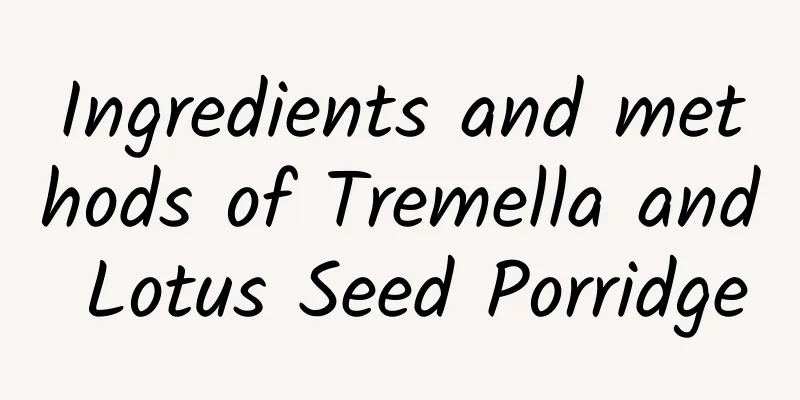 Ingredients and methods of Tremella and Lotus Seed Porridge