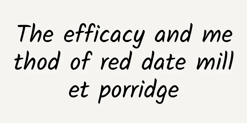 The efficacy and method of red date millet porridge