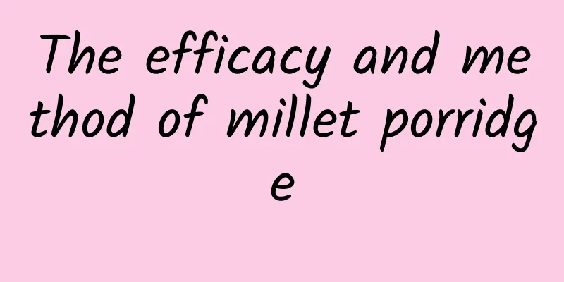 The efficacy and method of millet porridge