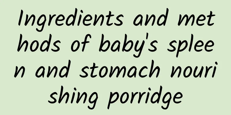 Ingredients and methods of baby's spleen and stomach nourishing porridge