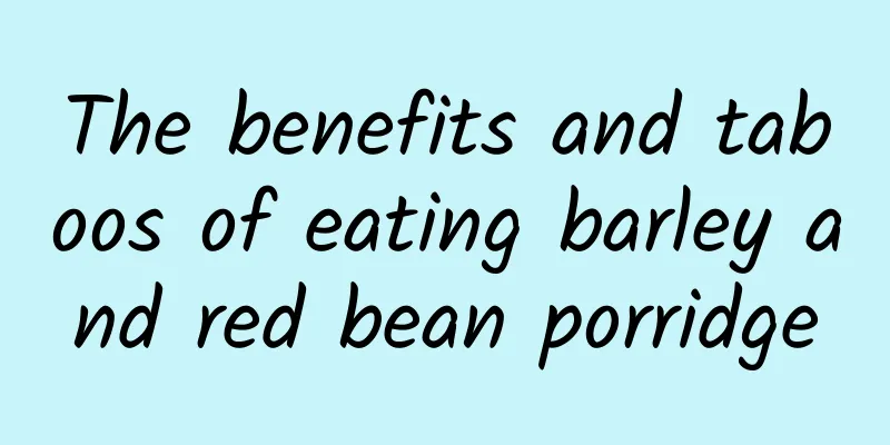 The benefits and taboos of eating barley and red bean porridge