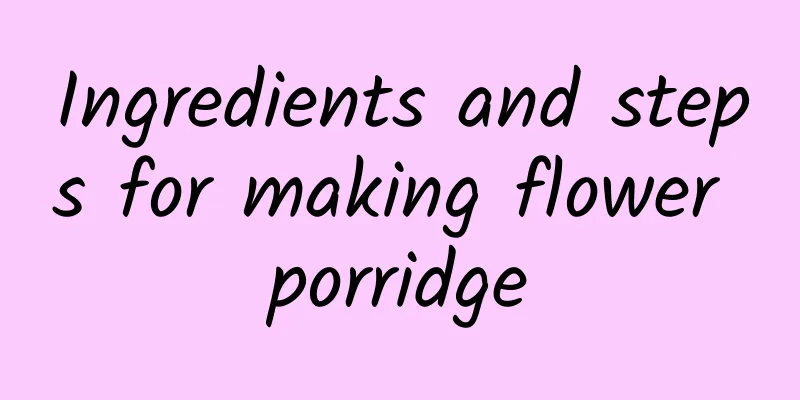 Ingredients and steps for making flower porridge