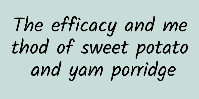 The efficacy and method of sweet potato and yam porridge