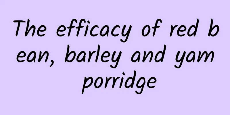 The efficacy of red bean, barley and yam porridge