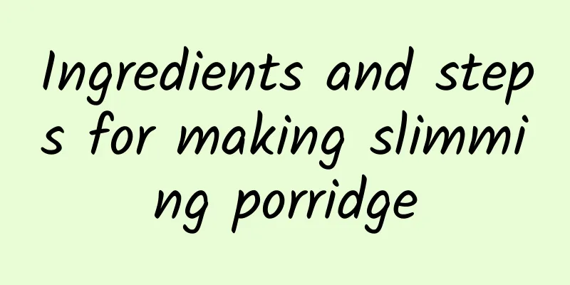 Ingredients and steps for making slimming porridge